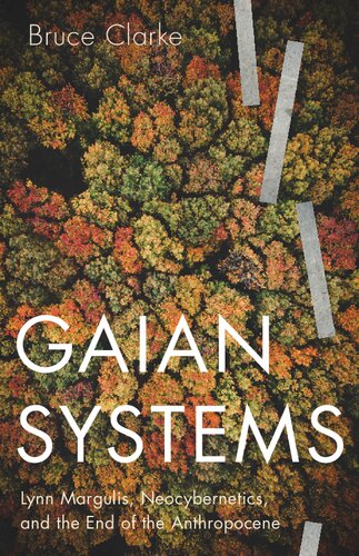 Gaian Systems Lynn Margulis Neocybernetics And The End Of The Anthropocene Bruce Clarke