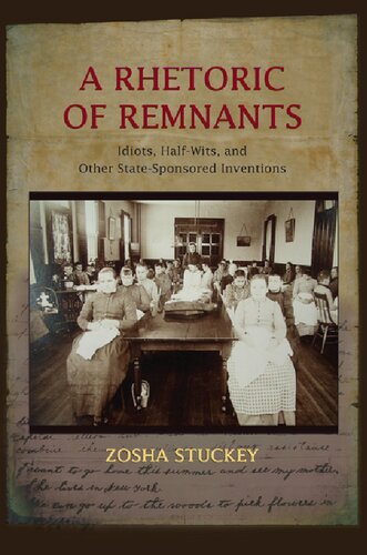 A Rhetoric Of Remnants Idiots Halfwits And Other Statesponsored Inventions Zosha Stuckey