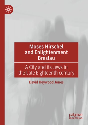 Moses Hirschel And Enlightenment Breslau A City And Its Jews In The Late Eighteenth Century David Heywood Jones