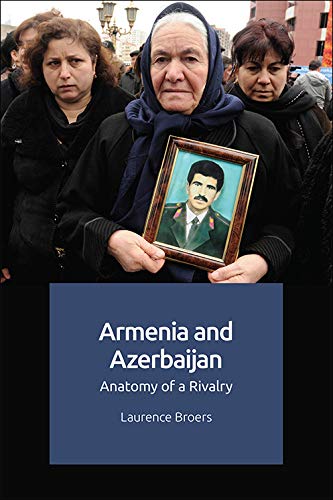 Armenia And Azerbaijan Anatomy Of A Rivalry Laurence Broers