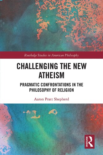 Challenging The New Atheism Pragmatic Confrontations In The Philosophy Of Religion Aaron Pratt Shepherd