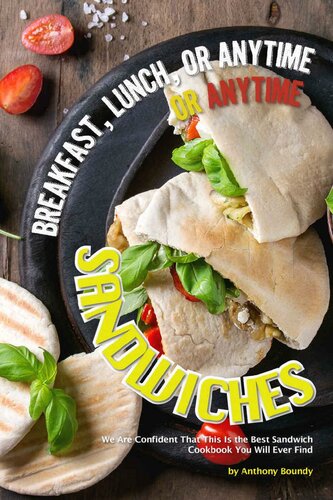 Breakfast Lunch Or Anytime Sandwiches We Are Confident That This Is The Best Sandwich Cookbook You Will Ever Find Anthony Boundy