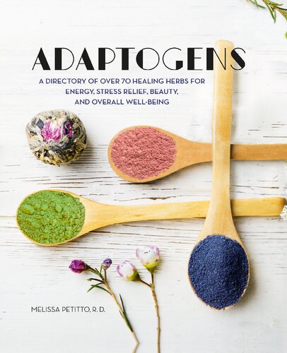 Adaptogens A Directory Of Over 70 Healing Herbs For Energy Stress Relief Beauty And Overall Wellbeing 1st Edition Melissa Petitto Rd