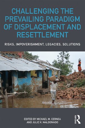 Challenging The Prevailing Paradigm Of Displacement And Resettlement Risks Impoverishment Legacies Solutions Michael M Cernea Editor