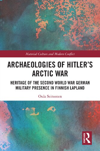 Archaeologies Of Hitlers Arctic War Heritage Of The Second World War German Military Presence In Finnish Lapland Oula Seitsonen