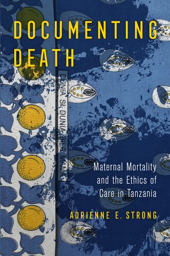 Documenting Death Maternal Mortality And The Ethics Of Care In Tanzania Adrienne E Strong