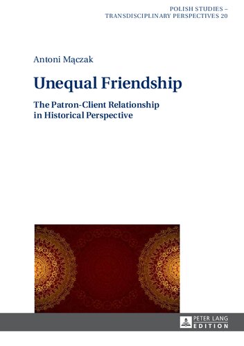Unequal Friendship The Patronclient Relationship In Historical Perspective Antoni Mczak