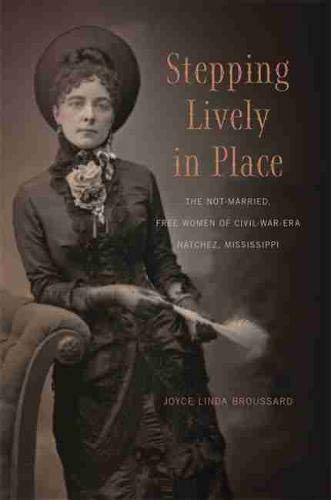 Stepping Lively In Place The Notmarried Free Women Of Civilwarera Natchez Mississippi Joyce Linda Broussard