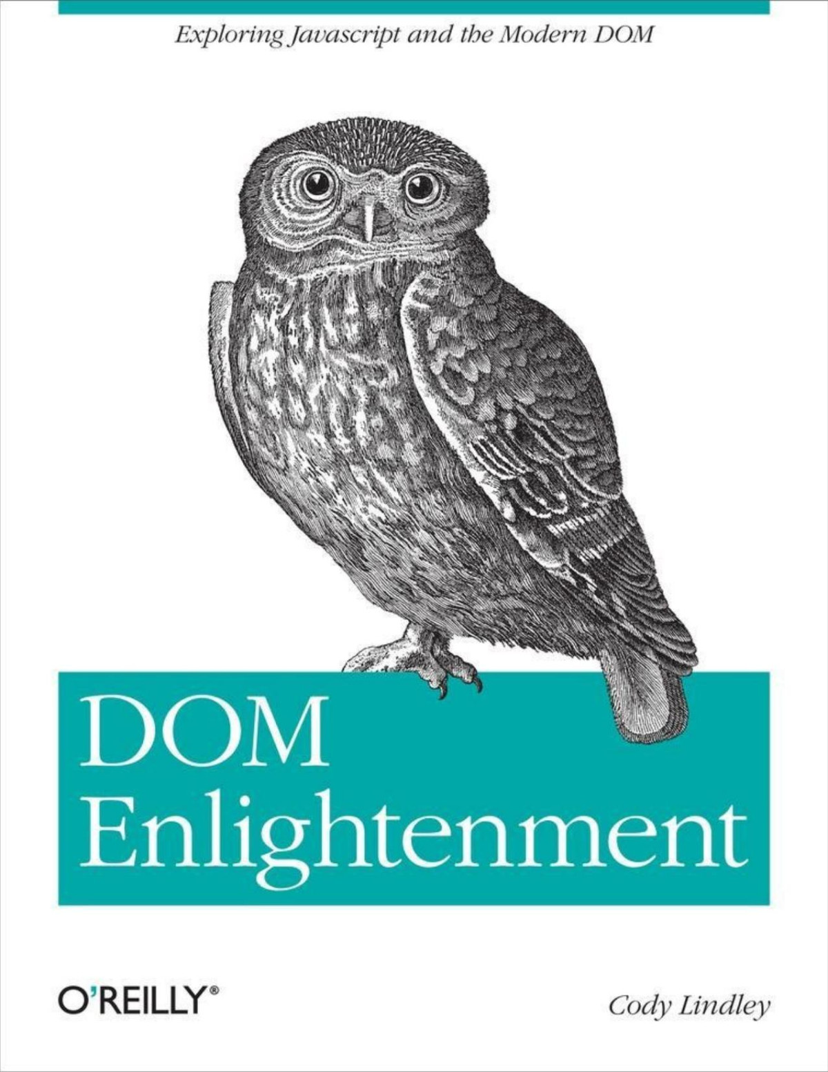 Dom Enlightenment Exploring Javascript And The Modern Dom Cody Lindley Lindley