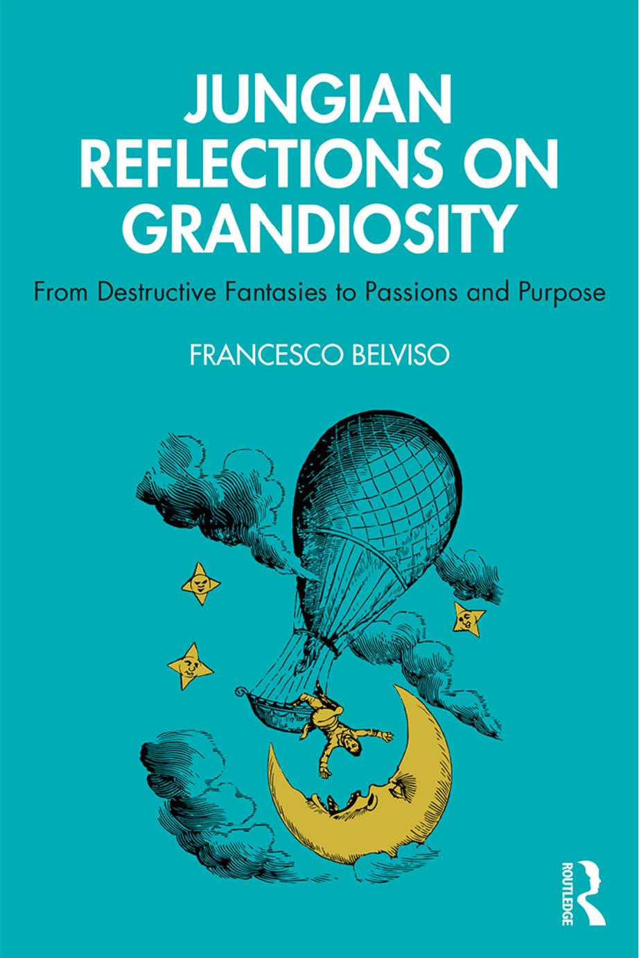Jungian Reflections On Grandiosity From Destructive Fantasies To Passions And Purpose 1st Edition Francesco Belviso