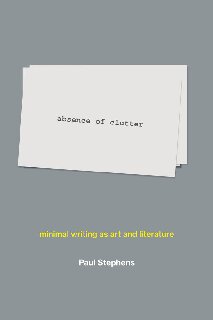 Absence Of Clutter Minimal Writing As Art And Literature Paul Stephens