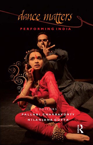 Dance Matters Performing India On Local And Global Stages 1st Edition Pallabi Chakravorty Editor