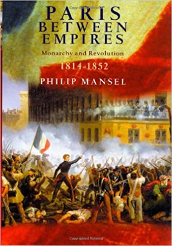 Paris Between Empires Monarchy And Revolution 18141852 Philip Mansel