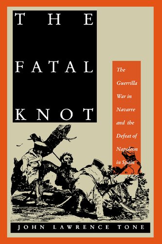 The Fatal Knot The Guerrilla War In Navarre And The Defeat Of Napoleon In Spain John Lawrence Tone