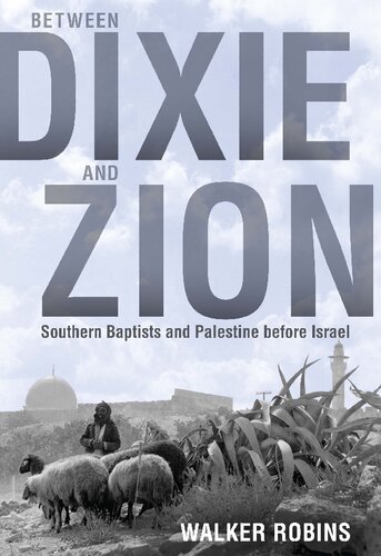 Between Dixie And Zion Southern Baptists And Palestine Before Israel Walker Robins