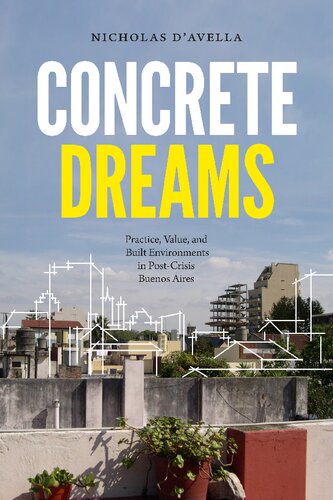 Concrete Dreams Practice Value And Built Environments In Postcrisis Buenos Aires Nicholas Davella