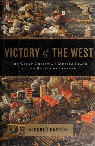 Victory Of The West The Great Christianmuslim Clash At The Battle Of Lepanto Niccolo Capponi