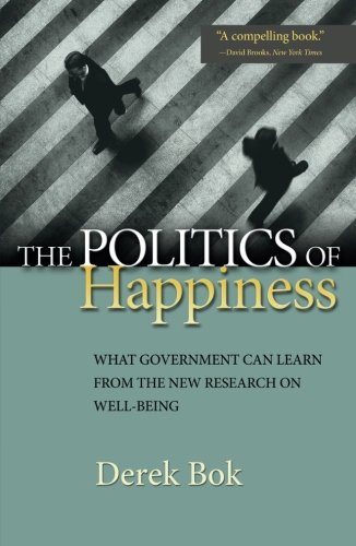 The Politics Of Happiness What Government Can Learn From The New Research On Wellbeing Derek Bok
