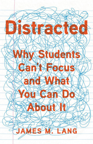 Distracted Why Students Cant Focus And What You Can Do About It James M Lang