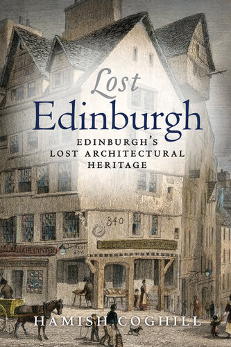 Lost Edinburgh Edinburghs Lost Architectural Heritage Hamish Coghill
