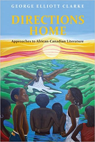 Directions Home Approaches To Africancanadian Literature George Elliott Clarke