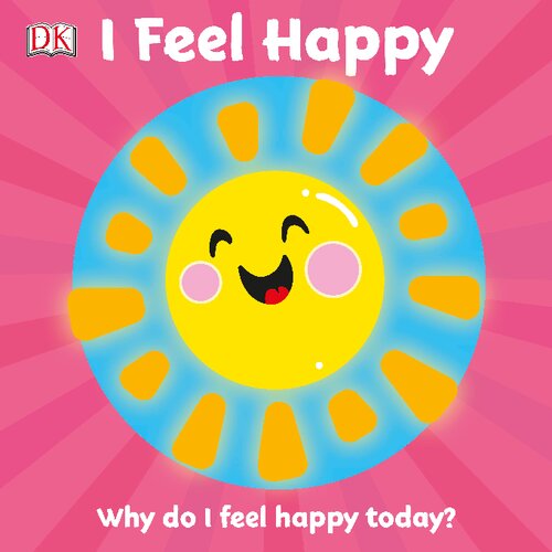 I Feel Happy Why Do I Feel Happy Today First Emotions Illustrated Dorling Kindersley