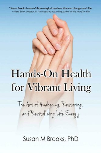 Handson Health For Vibrant Living The Art Of Awakening Restoring And Revitalizing Life Energy Susan M Brooks Phd