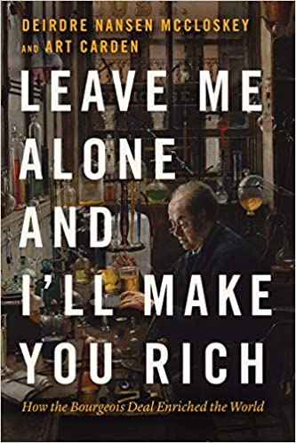 Leave Me Alone And Ill Make You Rich How The Bourgeois Deal Enriched The World Deirdre Nansen Mccloskey