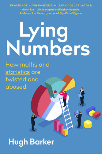 Lying Numbers How Maths And Statistics Are Twisted And Abused Hugh Barker