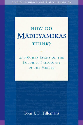 How Do Madhyamikas Think And Other Essays On The Buddhist Philosophy Of The Middle Tillemans