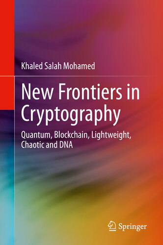 New Frontiers In Cryptography Quantum Blockchain Lightweight Chaotic And Dna Khaled Salah Mohamed