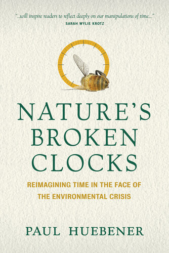 Natures Broken Clocks Reimagining Time In The Face Of The Environmental Crisis Paul Huebener
