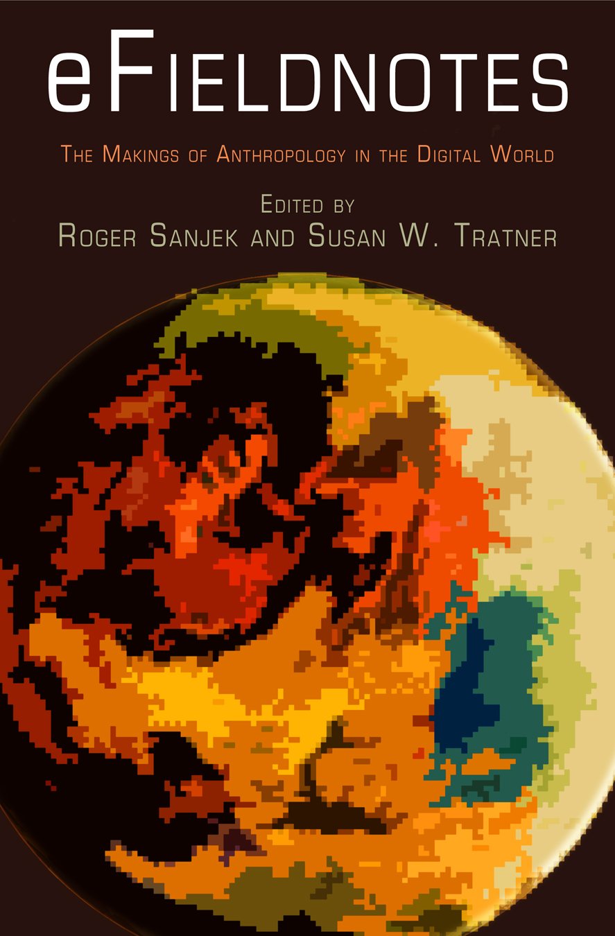 Efieldnotes The Makings Of Anthropology In The Digital World Roger Sanjek Editor