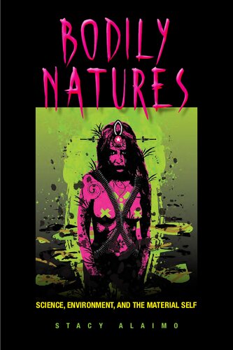 Bodily Natures Science Environment And The Material Self Stacy Alaimo
