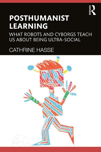 Posthumanist Learning What Robots And Cyborgs Teach Us About Being Ultrasocial 1st Edition Cathrine Hasse