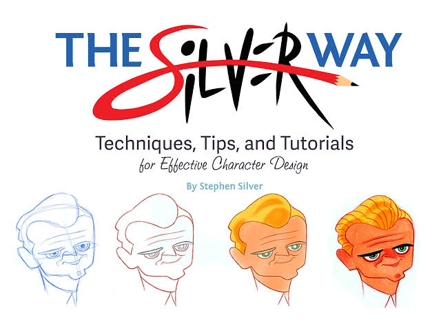 The Silver Way Techniques Tips And Tutorials For Effective Character Design Stephen Silver