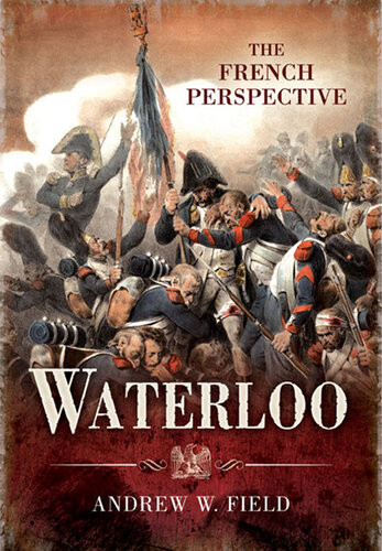 Waterloo The French Perspective Andrew W Field