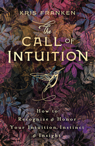 The Call Of Intuition How To Recognize Honor Your Intuition Instinct Insight Kris Franken