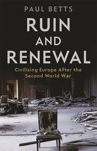 Ruin And Renewal Civilising Europe After The Second World War Paul Betts