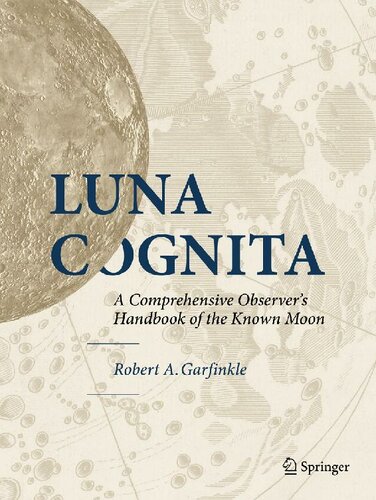 Luna Cognita A Comprehensive Observers Handbook Of The Known Moon Robert A Garfinkle