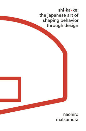 Shikake The Japanese Art Of Shaping Behavior Through Design Naohiro Matsumura