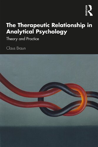 The Therapeutic Relationship In Analytical Psychology Theory And Practice 1st Edition Claus Braun