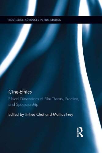 Cineethics Ethical Dimensions Of Film Theory Practice And Spectatorship 1st Edition Jinhee Choi Editor Mattias Frey Editor