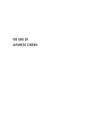 The End Of Japanese Cinema Industrial Genres National Times And Media Ecologies Alexander Zahlten