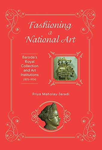 Fashioning A National Art Barodas Royal Collection And Art Institutions 18751924 Priya Maholayjaradi