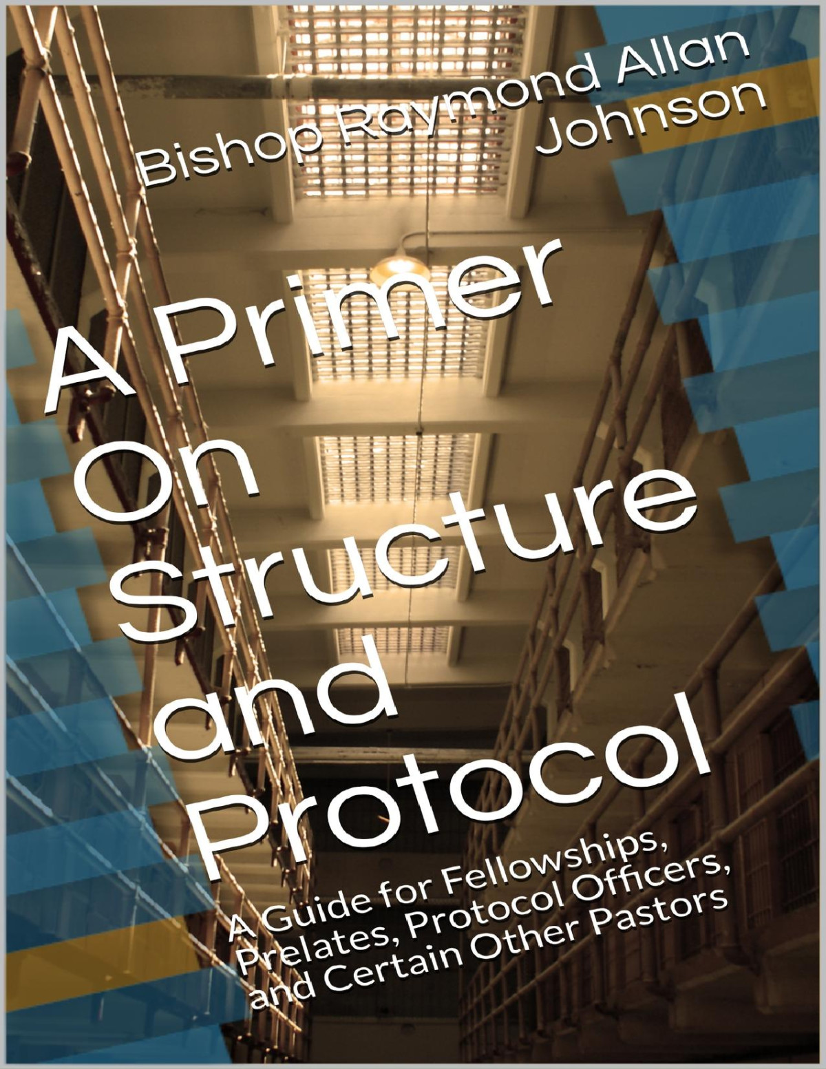 A Primer On Structure And Protocol A Guide For Fellowships Prelates Protocol Officers And Certain Other Pastors Structure Protocol And Events Planning Book 1 Johnson