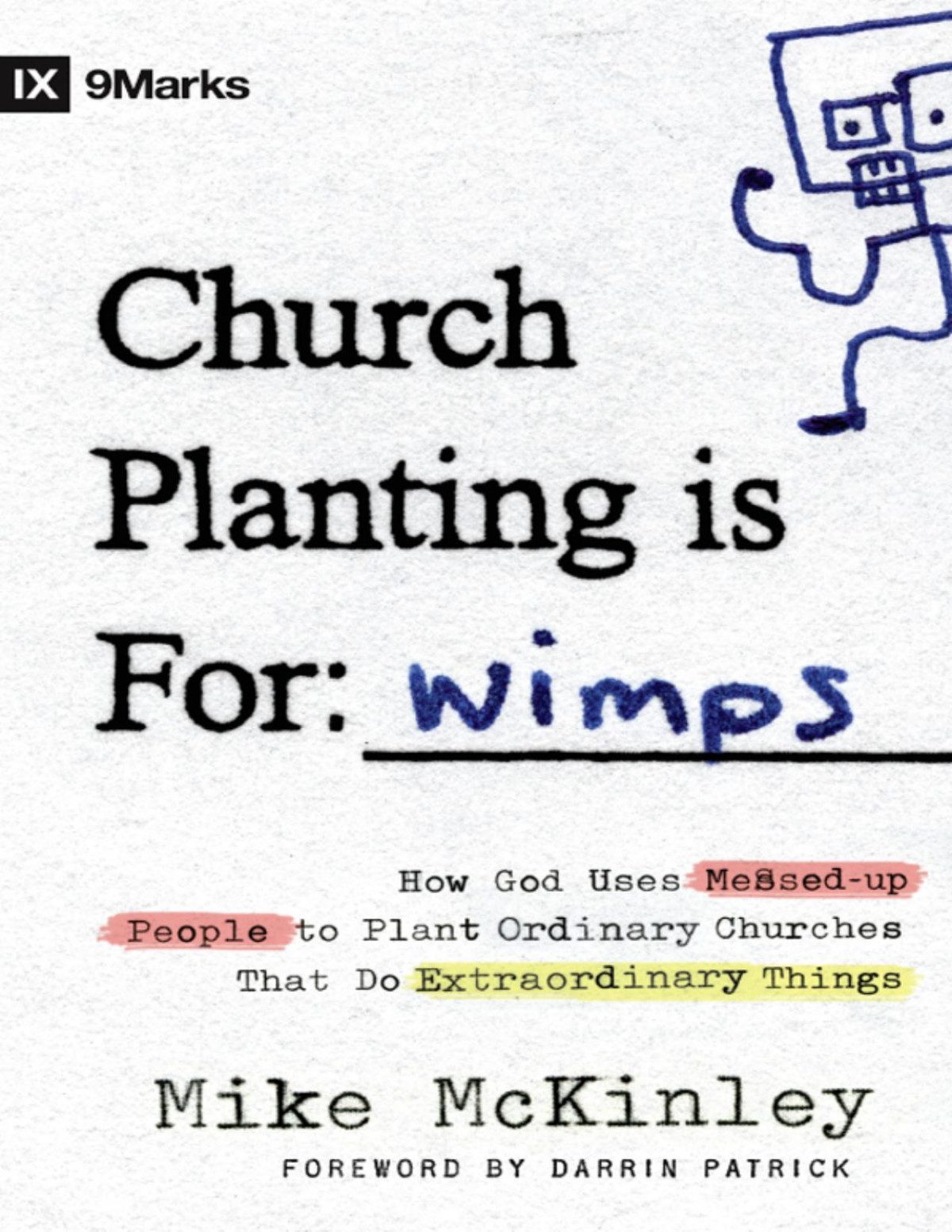 Church Planting Is For Wimps How God Uses Messedup People To Plant Ordinary Churches That Do Extraordinary Things Mike Mckinley