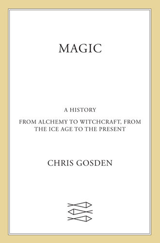 Magic A History From Alchemy To Witchcraft From The Ice Age To The Present Us Chris Gosden