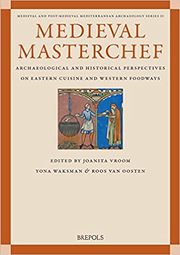 Medieval Masterchef Archaeological And Historical Perspectives On Eastern Cuisine And Western Foodways Roos Van Oosten
