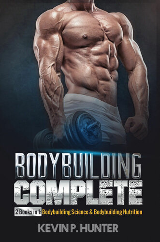 Bodybuilding Complete 2 Books In 1 Bodybuilding Science Bodybuilding Nutrition Kevin P Hunter